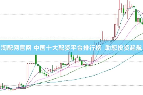 淘配网官网 中国十大配资平台排行榜  助您投资起航