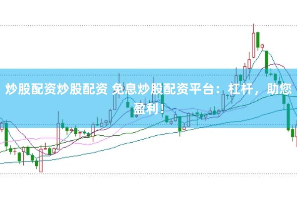 炒股配资炒股配资 免息炒股配资平台：杠杆，助您盈利！