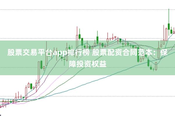 股票交易平台app排行榜 股票配资合同范本：保障投资权益