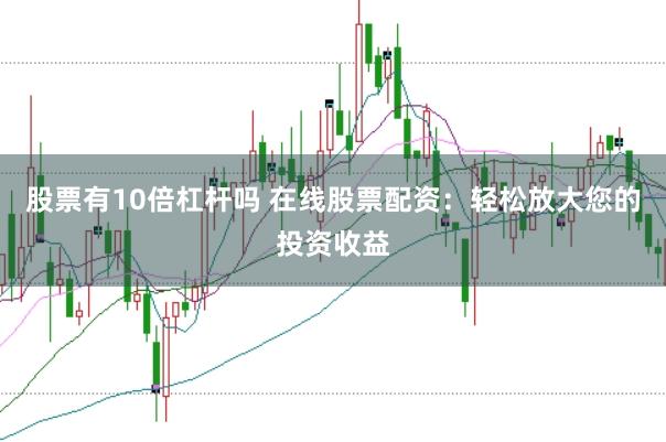 股票有10倍杠杆吗 在线股票配资：轻松放大您的投资收益