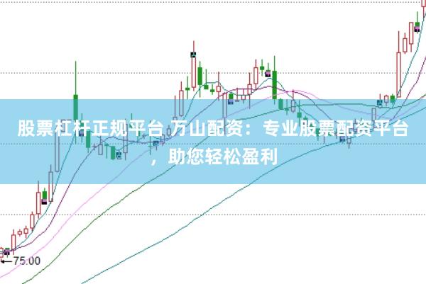 股票杠杆正规平台 万山配资：专业股票配资平台，助您轻松盈利