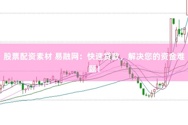 股票配资素材 易融网：快速贷款，解决您的资金难题！