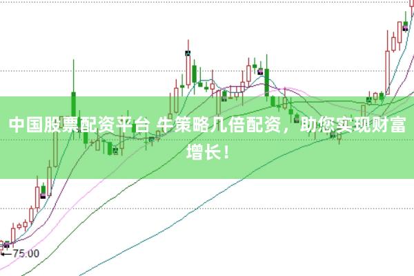 中国股票配资平台 牛策略几倍配资，助您实现财富增长！