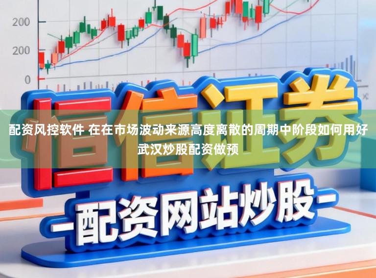 配资风控软件 在在市场波动来源高度离散的周期中阶段如何用好武汉炒股配资做预