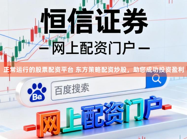 正常运行的股票配资平台 东方策略配资炒股，助您成功投资盈利