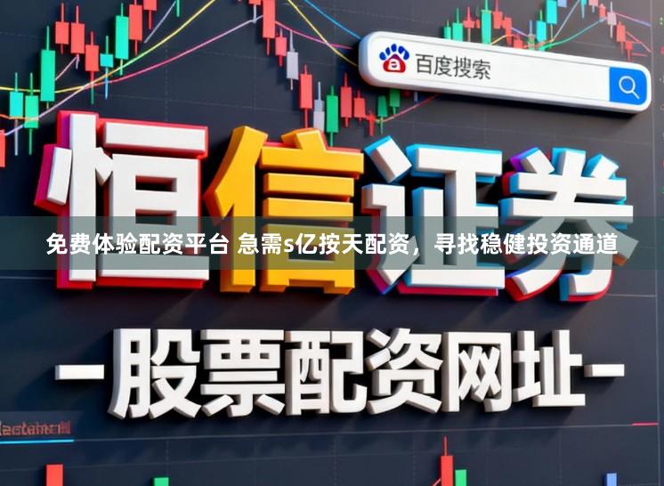 免费体验配资平台 急需s亿按天配资，寻找稳健投资通道