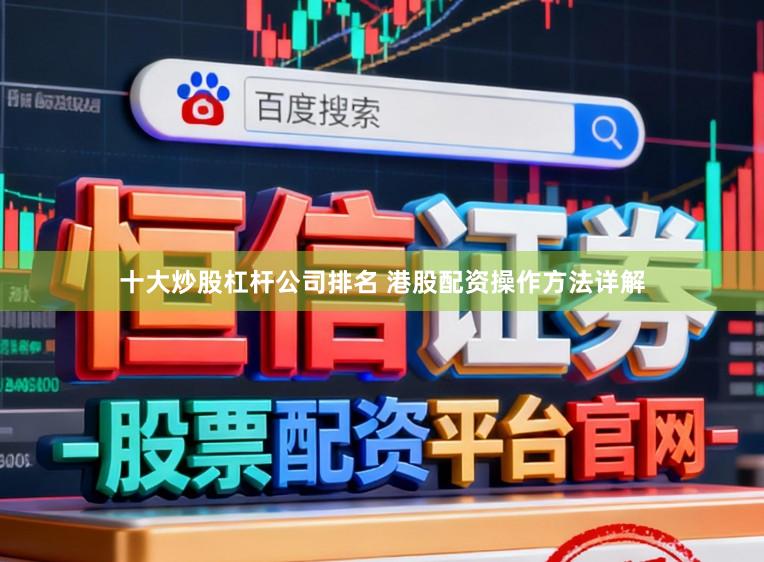 十大炒股杠杆公司排名 港股配资操作方法详解