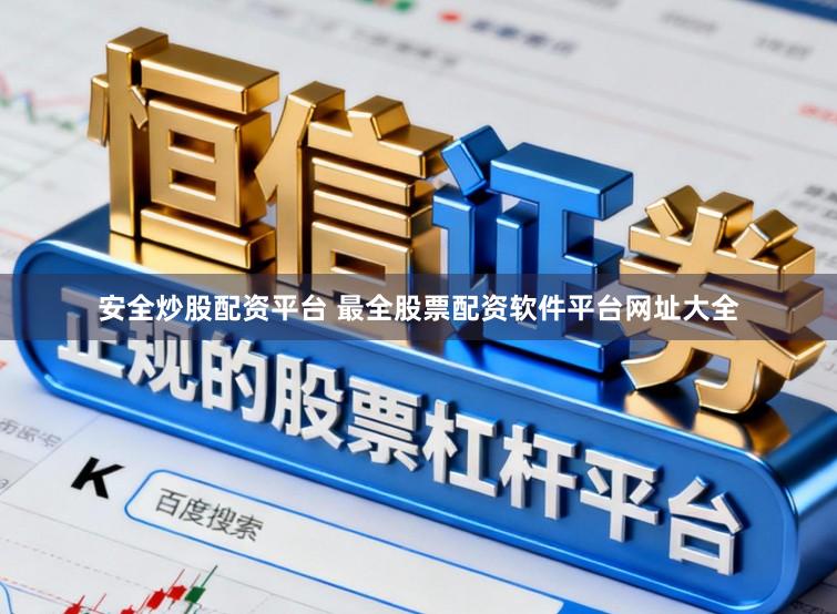 安全炒股配资平台 最全股票配资软件平台网址大全