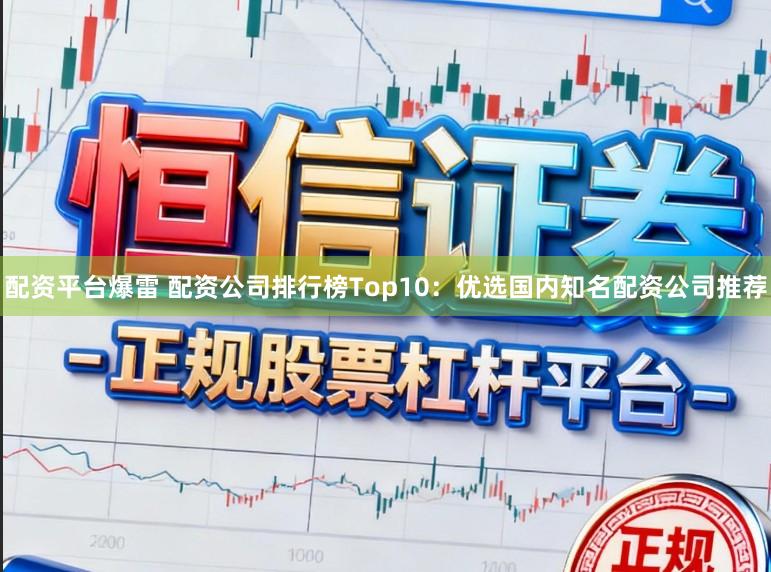 配资平台爆雷 配资公司排行榜Top10：优选国内知名配资公司推荐