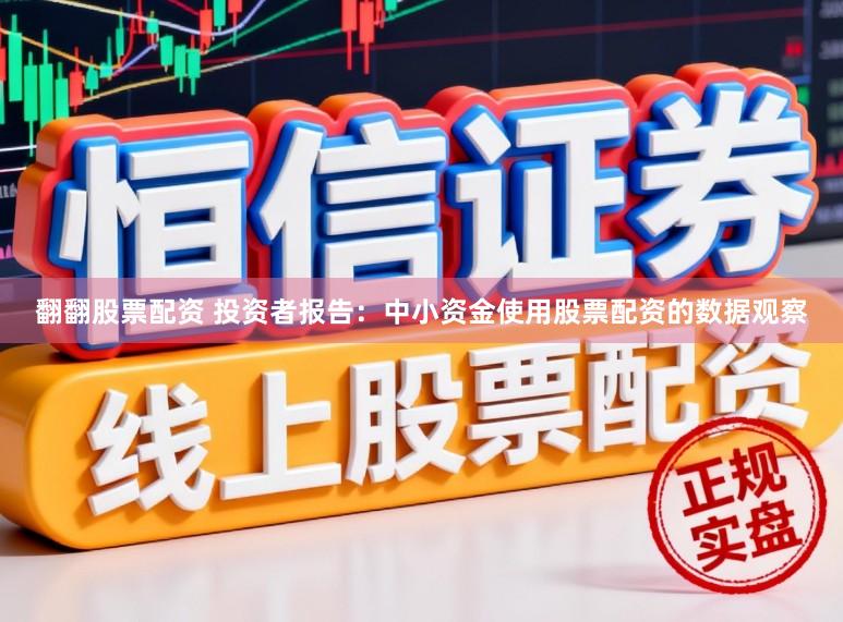 翻翻股票配资 投资者报告：中小资金使用股票配资的数据观察