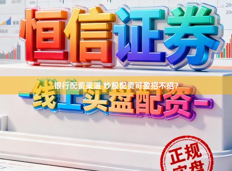 银行配资渠道 炒股配资可盈招不招?