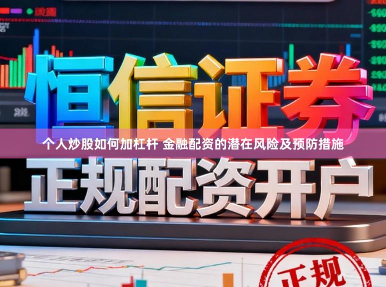 个人炒股如何加杠杆 金融配资的潜在风险及预防措施