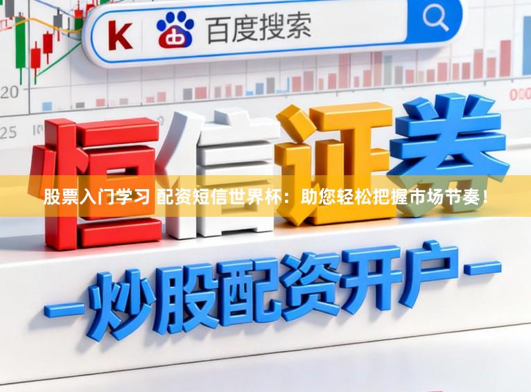 股票入门学习 配资短信世界杯：助您轻松把握市场节奏！