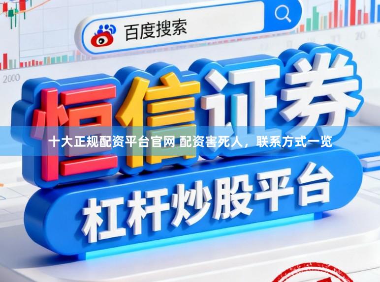 十大正规配资平台官网 配资害死人，联系方式一览